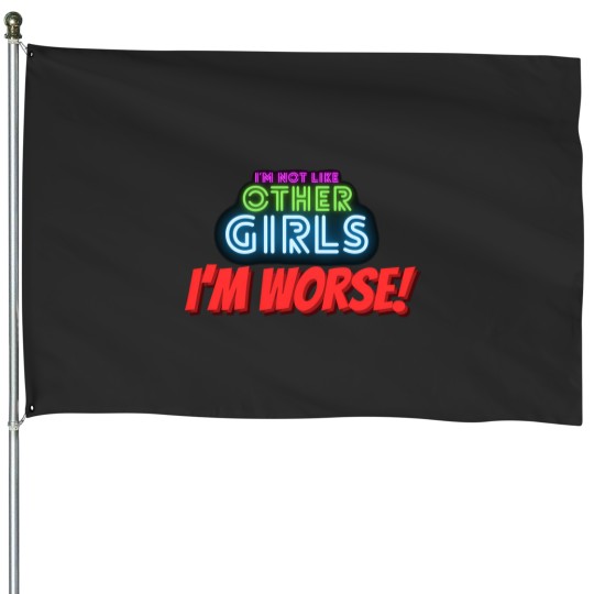 Discover I'M Not Like Other Girls I'M Worse I Am Unique I Am Exceptional House Flags