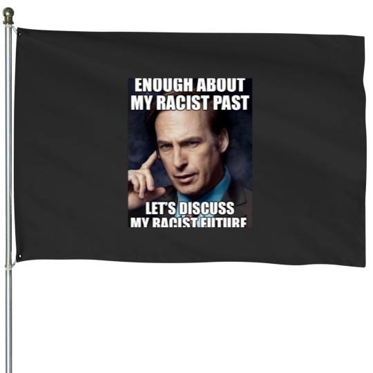 Discover ENOUGH ABOUT MY RACIST PAST LETS DISCUSS MY RACIST FUTURE SAUL GOODMAN Essential House Flags
