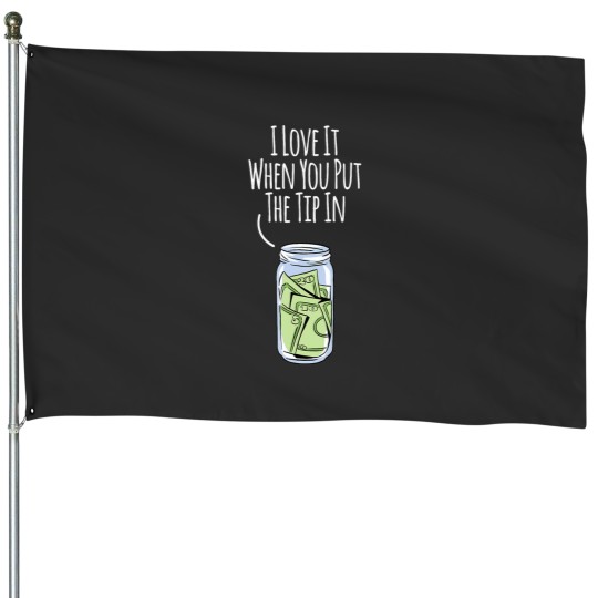 Discover I Love It When You Put The Tip In For Bartender House Flags