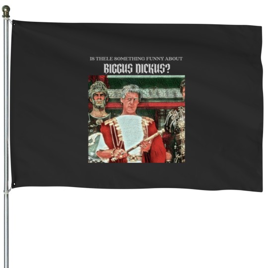 Discover Is there funny about Biggus Dickus House Flags