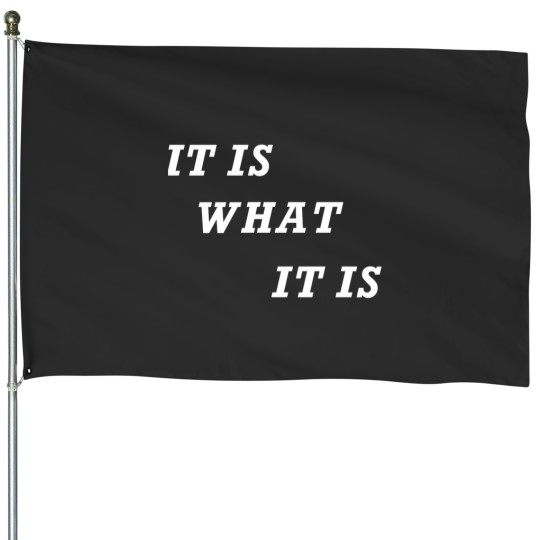 Discover IT IS WHAT IT IS House Flags