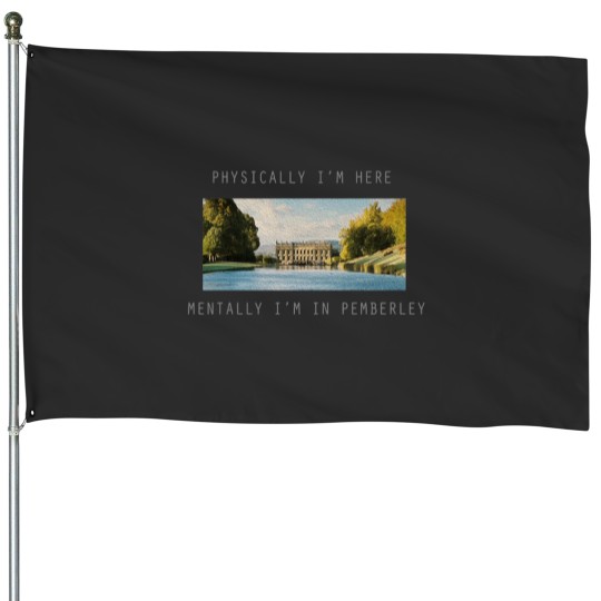 Discover Physically Im here mentally Im in Pemberley House Flags