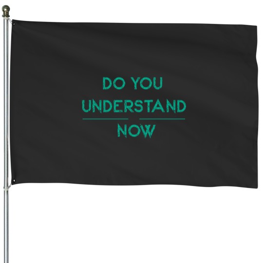 Discover DO YOU UNDERSTAND NOW Essential House Flags