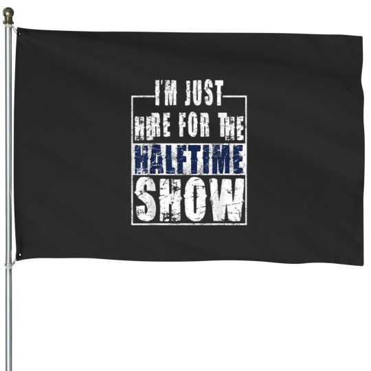 Discover I Am Only Here For The Halftime Show Game Day Soccer Fan Essential House Flags