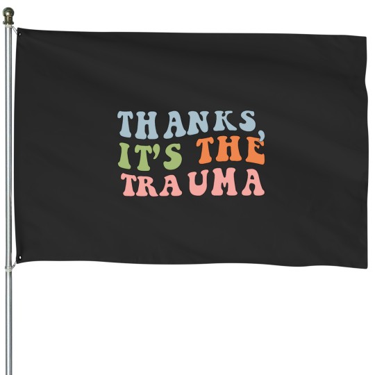 Discover Thanks Its The Trauma House Flags