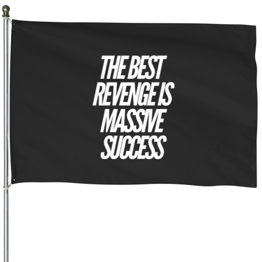 Discover The best revenge is massive success House Flags