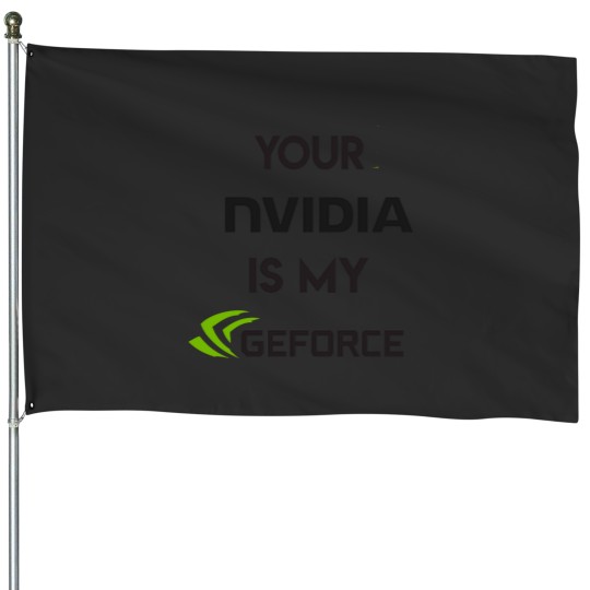 Discover your nvidia is my geforce House Flags