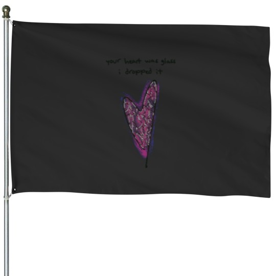 Discover Your Heart Was Glass I Dropped It House Flags