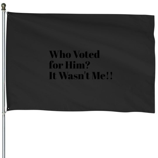 Discover Who Voted for Him It Wasn_t Me. House Flags