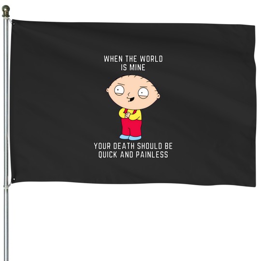 Discover Stewie Quote   When The World Is Mine Your Death Should Be Quick And Painless. House Flags