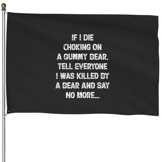 Discover If I Die Choking On A Gummy Bear Tell Everyone I Was Killed Long Sleeve House Flags
