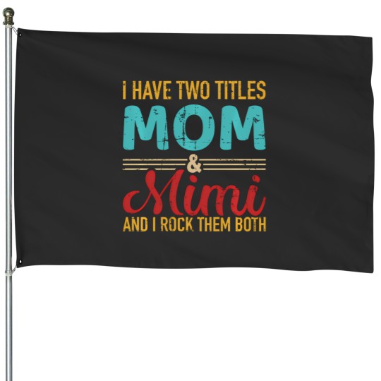 Discover I Have Two Titles Mom And Mimi Grandma And Rock Both House Flags