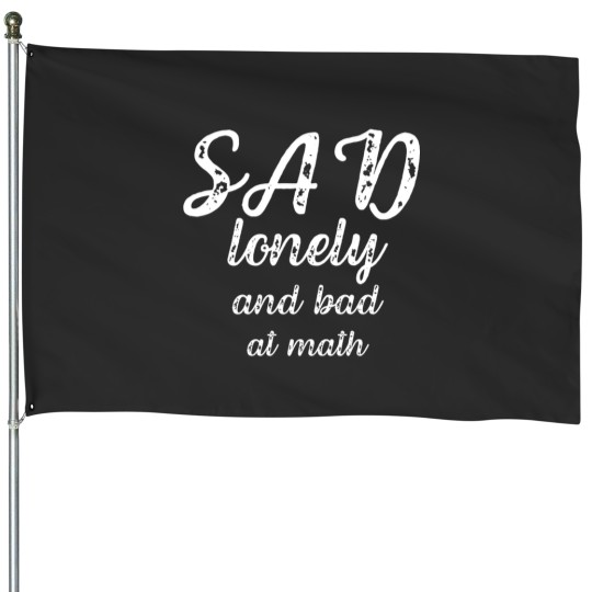 Discover sad lonely and bad at math House Flags