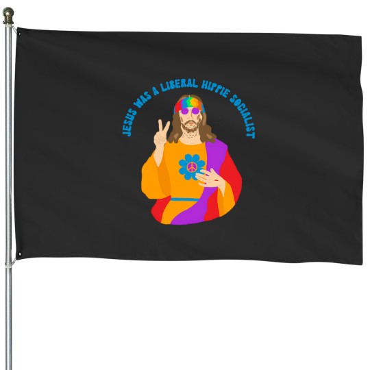 Discover Jesus Was A Liberal Hippie Socialist 1618 House Flags