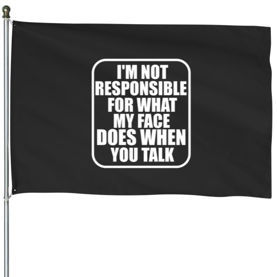 Discover IM Not Responsible For What My Face Does When You Talk House Flags