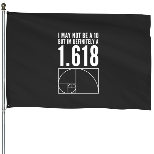 Discover I May Not Be A 10 But Im Definitely A 1.618 Golden Ratio Fibonacci Sequence Design House Flags