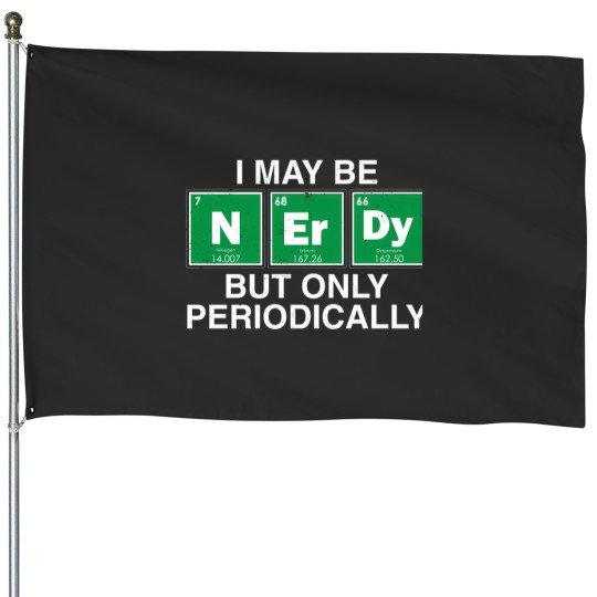 Discover I May Be Nerdy But Only Periodically. House Flags