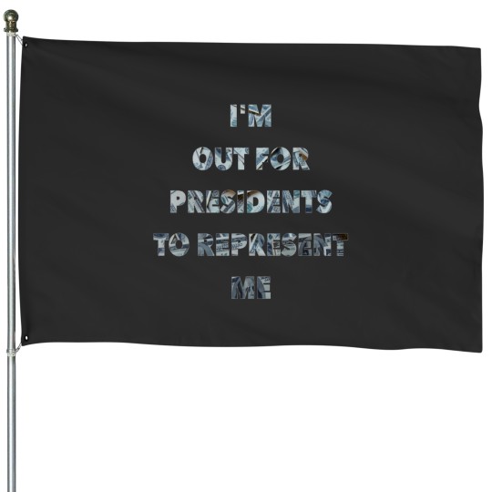 Discover IM Out For Presidents To Represent Me House Flags