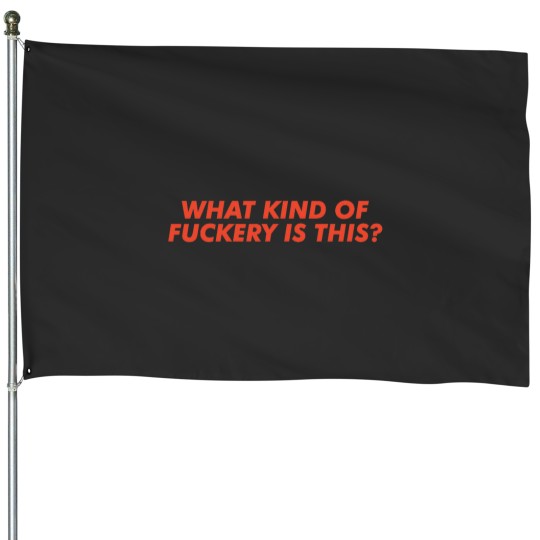 Discover What Kind Of Fuckery Is This2 House Flags
