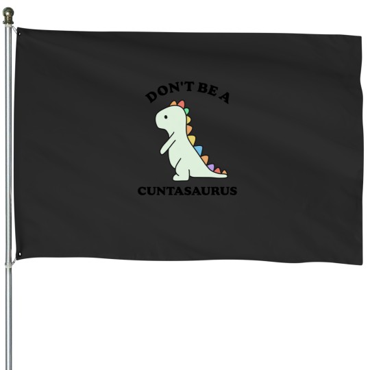 Discover Don't-Be-A-Cuntasaurus-Funny-Dinosaur-Saying-- T-Shirt House Flags