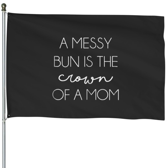 Discover womens a messy bun is crown of a mom cute momlife t House Flags
