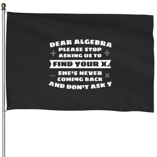 Discover Dear Algebra Please Stop Asking Us to Find Your X House Flags