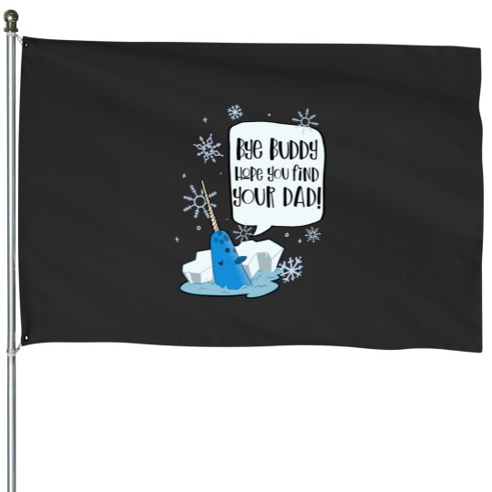 Discover Bye Buddy Hope You Find Your Dad Mr Narwhal - Elf Movie House Flags