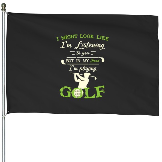 Discover I Might Look Like IM Listening To You But In My Head Funny Golf Lover 1 House Flags