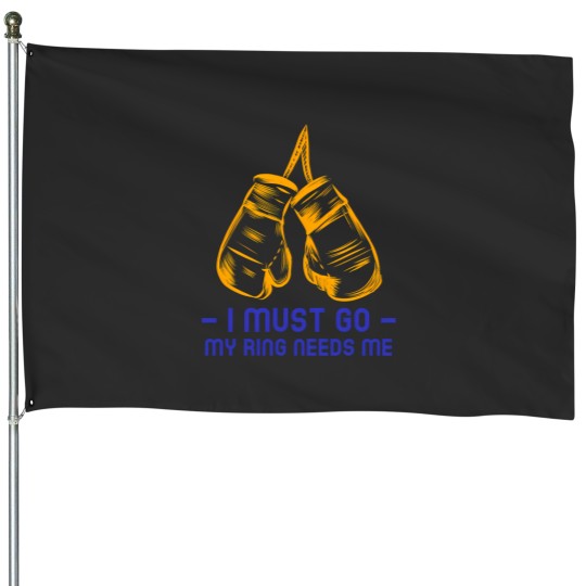 Discover I Must Go My Boxing Ring Needs Me House Flags