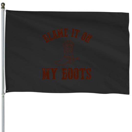 Discover blame it all on my boots House Flags