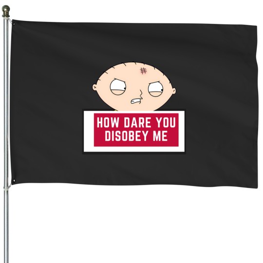Discover Stewie Quote   How Dare You Disobey Me House Flags
