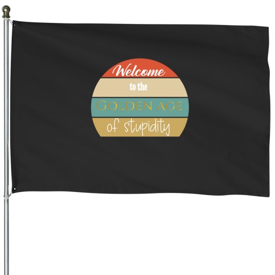 Discover welcome to the golden age of stupidity House Flags