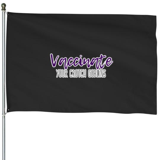 Discover Vaccinate Your Crotch Goblins 43 House Flags