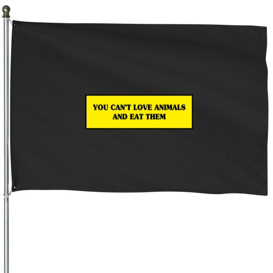 Discover You Cant Love Animals And Eat Them Go Vegan Yes We Can Cool Gift Design 917 House Flags