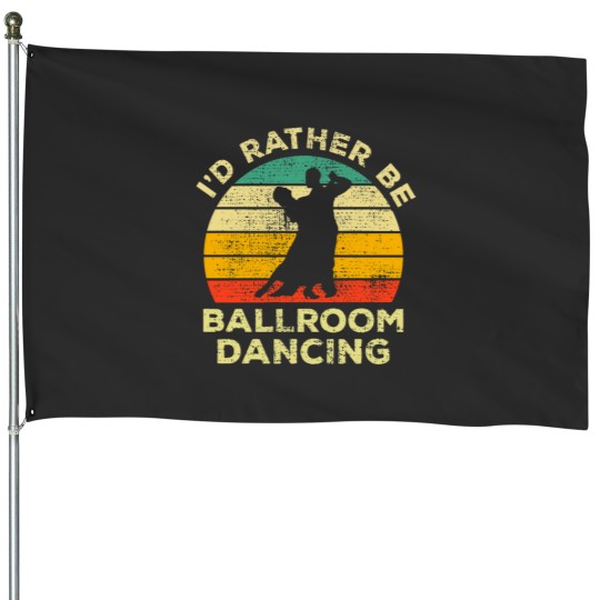 Discover I’d Rather Be Ballroom Dancing Vintage Gift For Ballroom Dancers House Flags