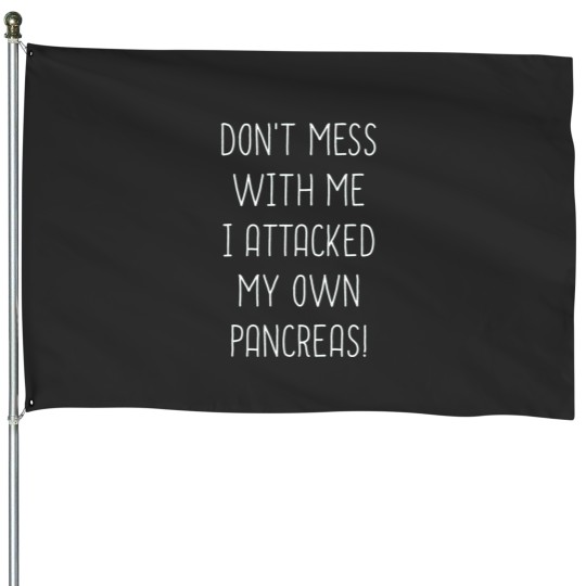 Discover Don_t Mess With Me I Attacked My Own Pancreas House Flags