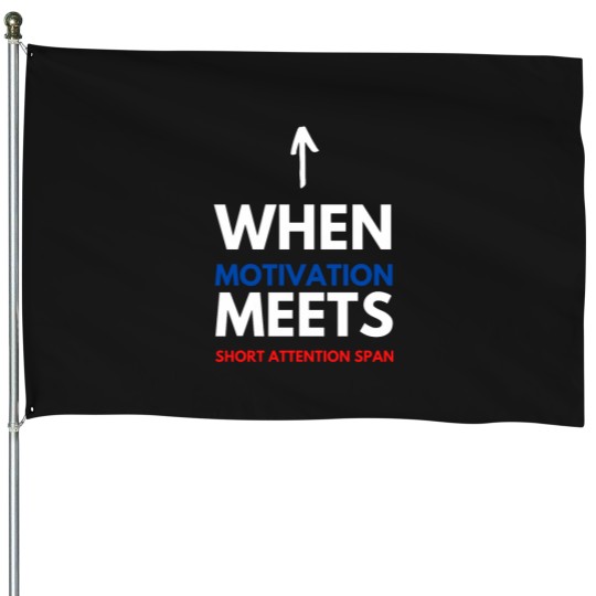 Discover When Motivation Meets Short Attention Span House Flags