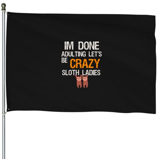 Discover IM DONE ADULTING LET_S BE CRAZY SLOTH LADIES House Flags