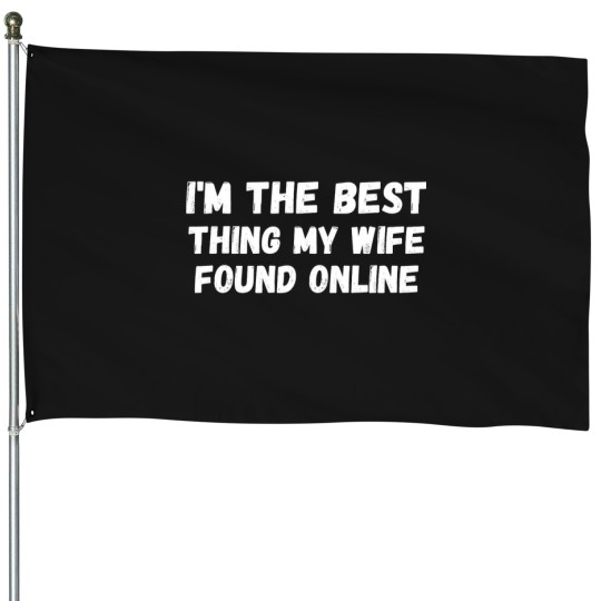 Discover I_m The Best Thing My Wife Ever Found Online (7) House Flags