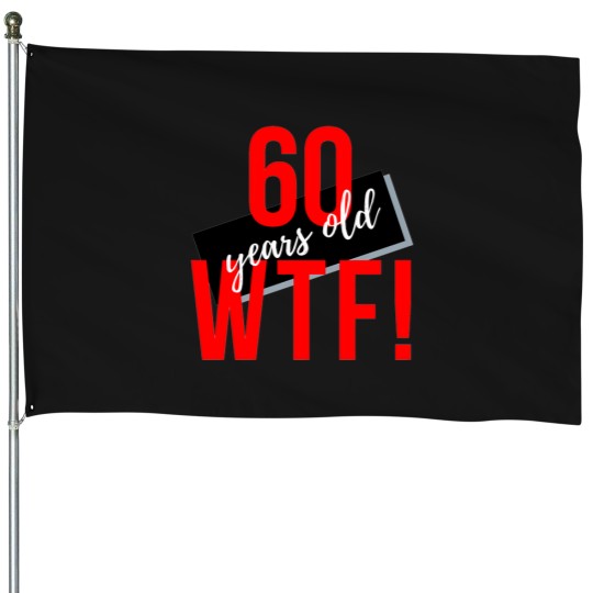 Discover 60-Years-Old-Wtf House Flags