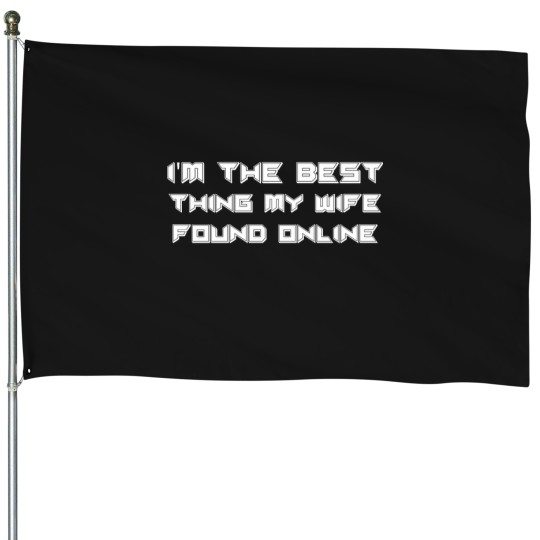 Discover I_m The Best Thing My Wife Ever Found Online (8) House Flags