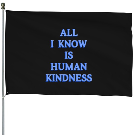 Discover All I Know is Human Kindness House Flags