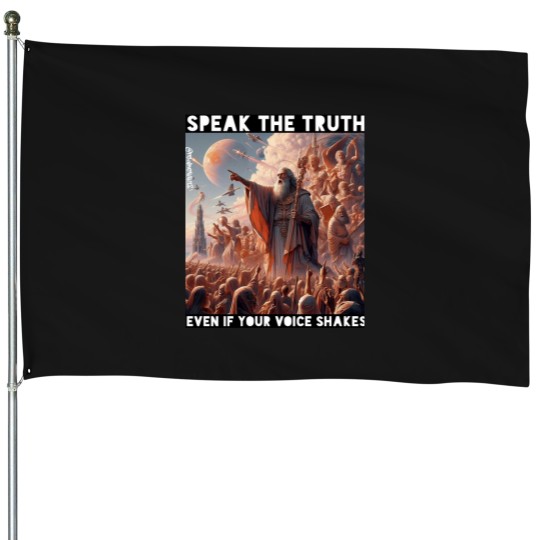 Discover Speak The Truth Even If Your Voice Shakes!!! House Flags