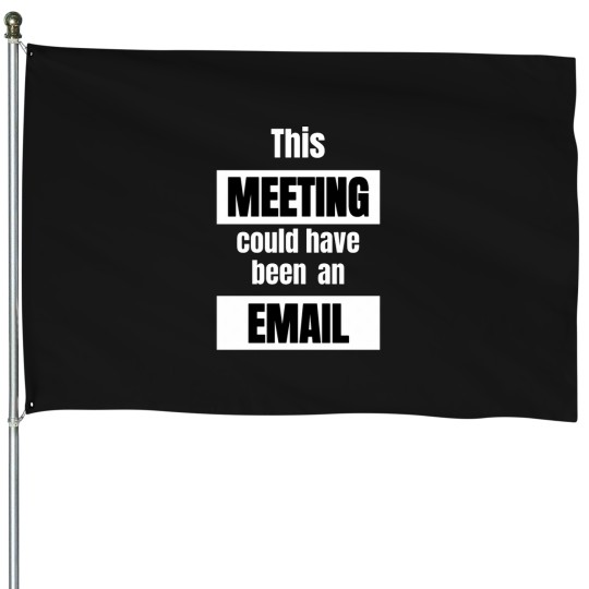 Discover This Meeting Could Have Been An Email funnys -1 House Flags