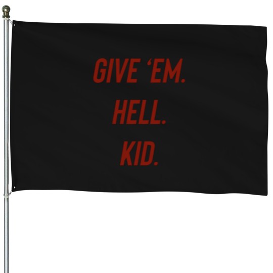 Discover Give ‘em hell kid House Flags