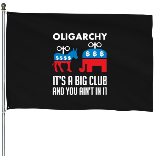 Discover Oligarchy It'ss A Big Club And You Ain't In It - Political Corruption - Republicans - Democrats House Flags
