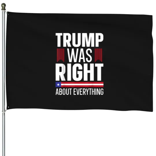 Discover pro donald trump trump was right about everything House Flags