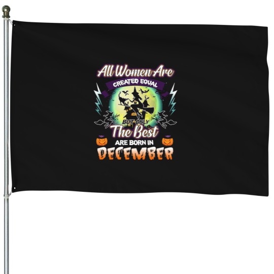 Discover All Women Are Created Equal But Only The Best Are Born In December House Flags