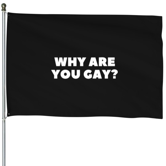 Discover Copy of Why are you gay House Flags