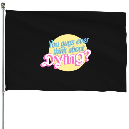Discover You Guys Ever Think About Dying 1517 House Flags